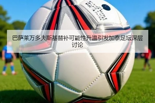 巴萨莱万多夫斯基替补可能性升温引发加泰足坛深层讨论